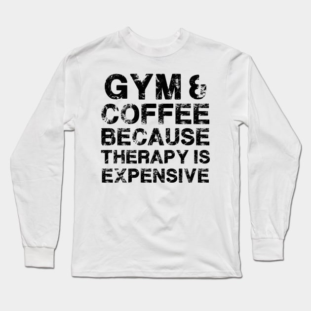 Gym & Coffee Gym Quote Gym Therapy Gym Humor Gym Rats Gym Long Sleeve T-Shirt by MerchBeastStudio